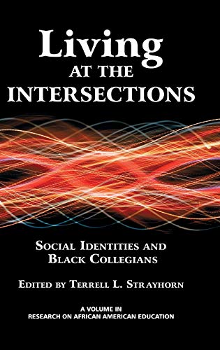 Living at the Intersections: Social Identities and Black Collegians (Hc) (Research on African American Educators)