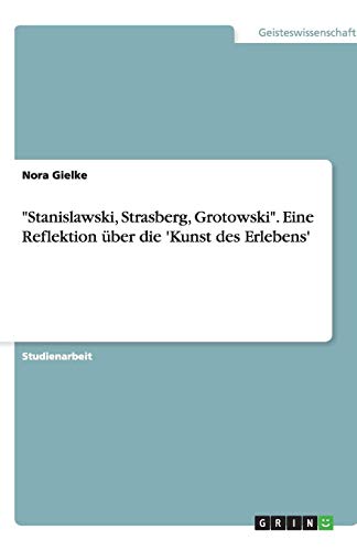 Stanislawski, Strasberg, Grotowski. Eine Reflektion über die 'Kunst des Erlebens'