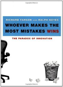 Whoever Makes the Most Mistakes Wins: The Paradox of Innovation / Richard Farson and Ralph Keyes.