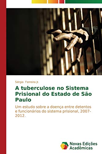 A tuberculose no sistema prisional do Estado de São Paulo: Um estudo sobre a doença entre detentos e funcionários do sistema prisional, 2007-2012