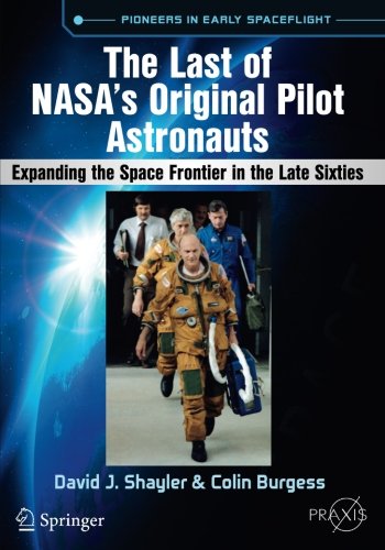 The Last of NASA's Original Pilot Astronauts: Expanding the Space Frontier in the Late Sixties (Springer Praxis Books)