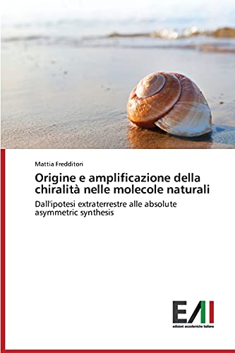 Origine e amplificazione della chiralità nelle molecole naturali: Dall'ipotesi extraterrestre alle absolute asymmetric synthesis