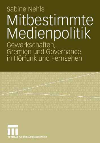 Mitbestimmte Medienpolitik: Gewerkschaften, Gremien und Governance in Hörfunk und Fernsehen