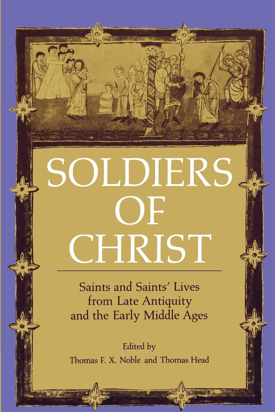 Soldiers of Christ: Saints and Saints' Lives from Late Antiquity and the Early Middle Ages