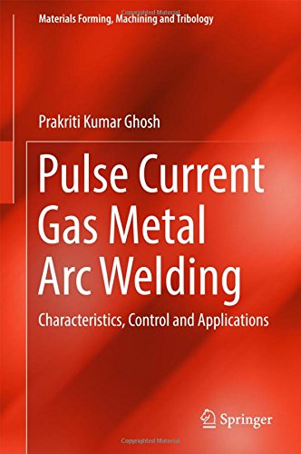 Pulse Current Gas Metal Arc Welding: Characteristics, Control and Applications (Materials Forming, Machining and Tribology)