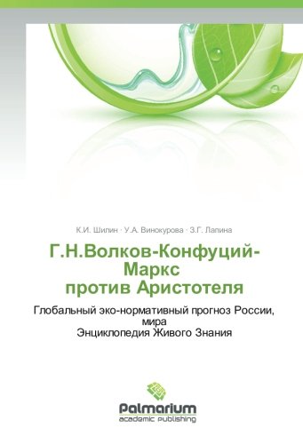 Г.Н.Волков-Конфуций-Маркс против Аристотеля: Глобальный эко-нормативный прогноз России, мира Энциклопедия Живого Знания: Global'nyj äko-normatiwnyj prognoz Rossii, mira Jenciklopediq Zhiwogo Znaniq