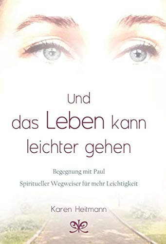 Und das Leben kann leichter gehen: Begegnung mit Paul, Spiritueller Wegweiser für mehr Leichtigkeit