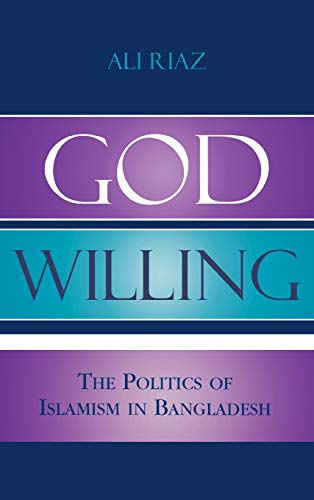 God Willing: The Politics of Islamism in Bangladesh