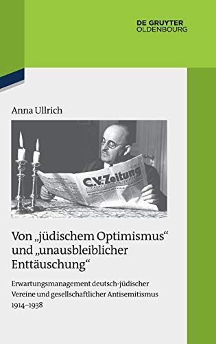 Von jüdischem Optimismus und unausbleiblicher Enttäuschung: Erwartungsmanagement deutsch-jüdischer Vereine und gesellschaftlicher Antisemitismus ... Darstellungen zur Zeitgeschichte, Band 120)