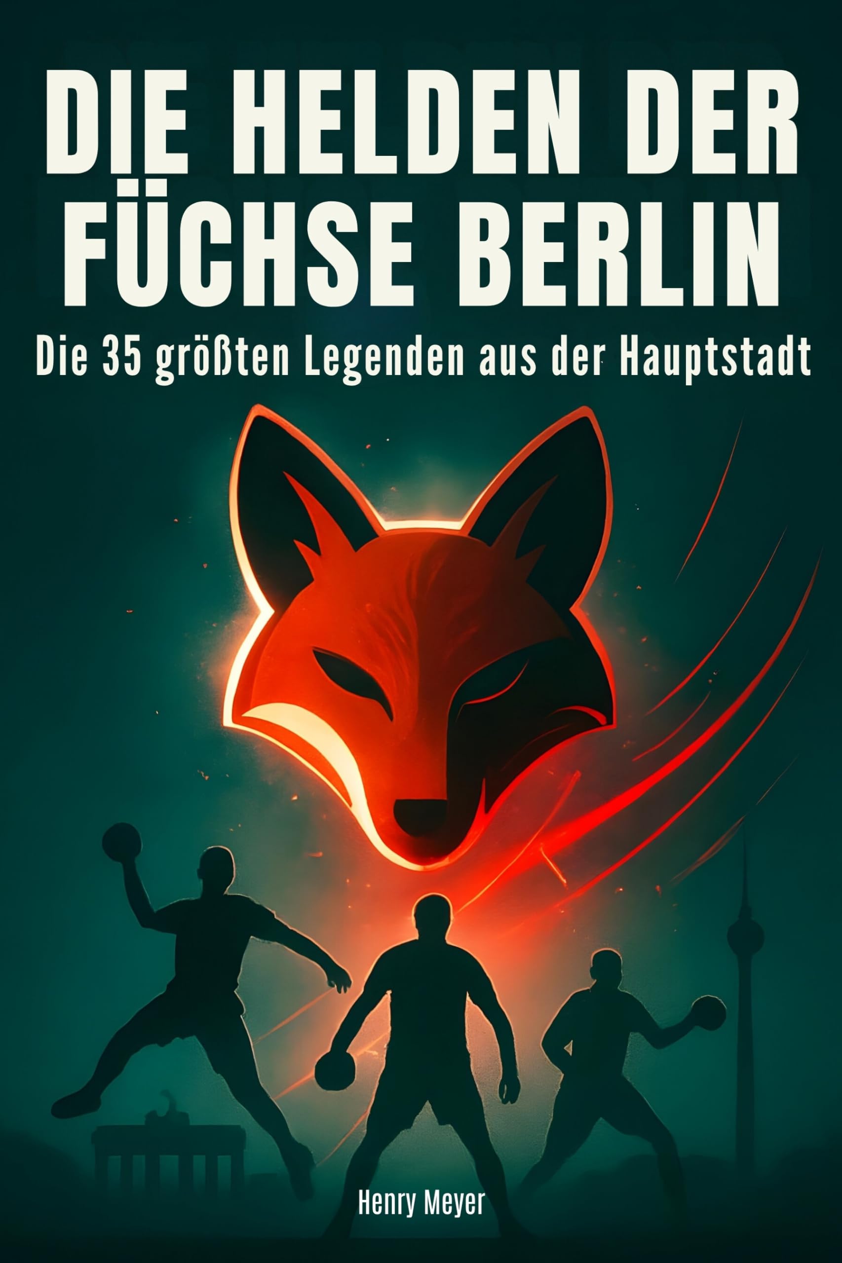 Die Helden der Füchse Berlin: Die 35 größten Legenden aus der Hauptstadt