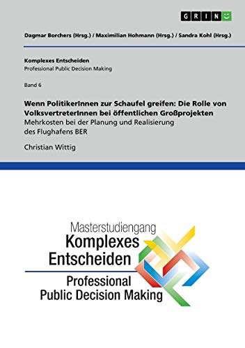 Wenn PolitikerInnen zur Schaufel greifen: Die Rolle von VolksvertreterInnen bei öffentlichen Großprojekten. Mehrkosten bei der Planung und ... (Professional Public Decision Making) Band 6