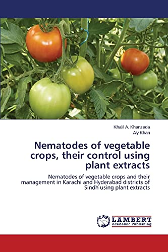 Nematodes of vegetable crops, their control using plant extracts: Nematodes of vegetable crops and their management in Karachi and Hyderabad districts of Sindh using plant extracts