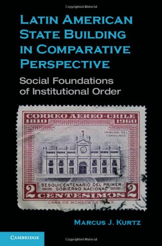 Latin American State Building in Comparative Perspective: Social Foundations of Institutional Order