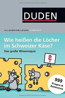 Wie heißen die Löcher im Schweizer Käse?: Das große Wissensquiz (Duden Allgemeinbildung)