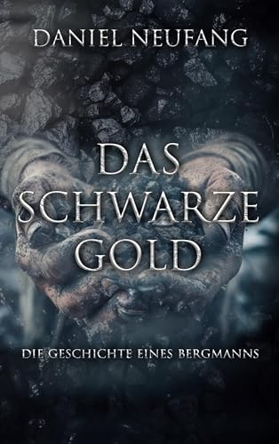 Das Schwarze Gold: Die Geschichte eines Bergmanns