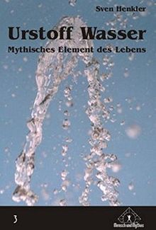 Urstoff Wasser: Mythisches Element des Lebens (Mensch und Mythos)