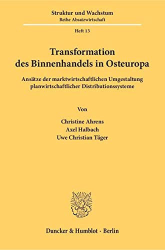 Transformation des Binnenhandels in Osteuropa.: Ansätze der marktwirtschaftlichen Umgestaltung planwirtschaftlicher Distributionssysteme. Eine ... ... Wachstum. Reihe Absatzwirtschaft, Band 13)