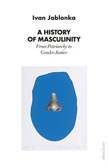 A History of Masculinity: From Patriarchy to Gender Justice