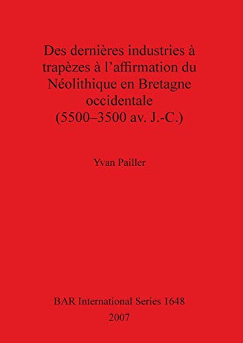 Des dernières industries à trapèzes à l'affirmation du Néolithique en Bretagne occidentale (5500-3500 av. J.-C.) (British Archaeological Reports British Series, Band 1648)