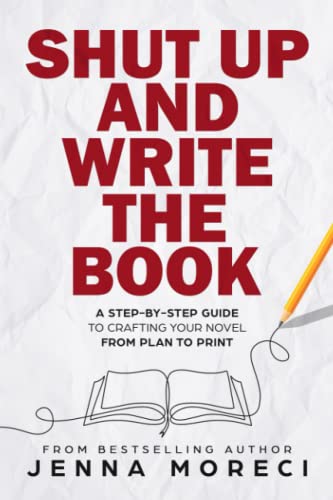 Jenna Moreci Shut Up And Write The Book, A Step-by-Step Guide To Crafting Your Novel From Plan To Print