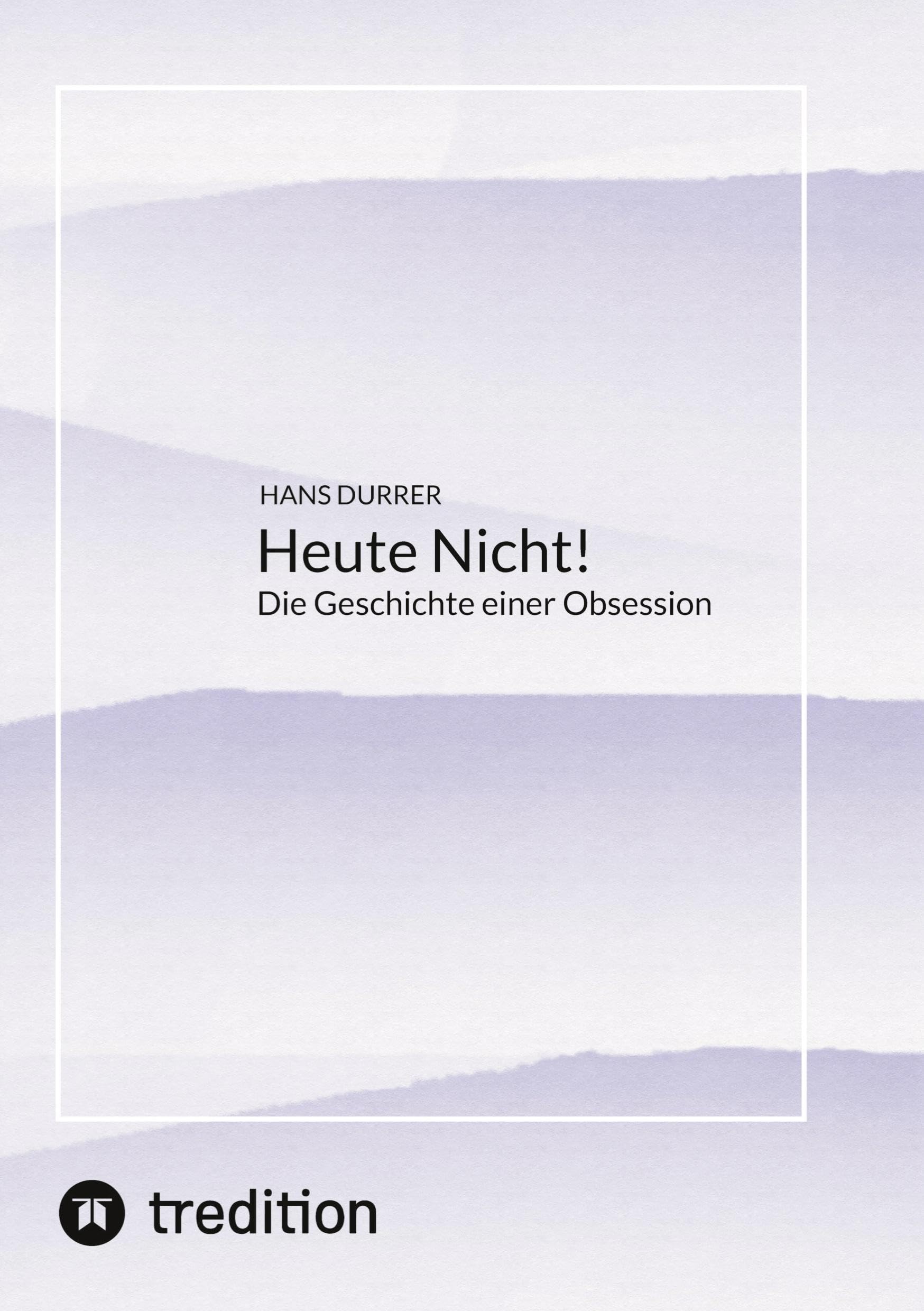 Heute Nicht!: Die Geschichte einer Obsession