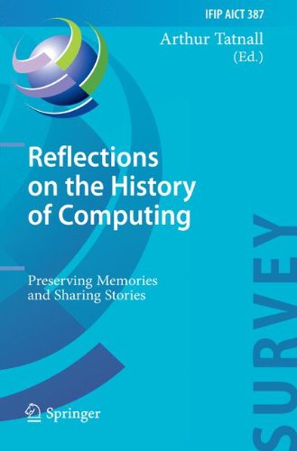Reflections on the History of Computing: Preserving Memories and Sharing Stories (IFIP Advances in Information and Communication Technology)