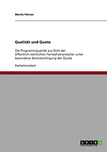 Qualität und Quote: Die Programmqualität aus Sicht der öffentlich-rechtlichen Fernsehveranstalter unter besonderer Berücksichtigung der Quote