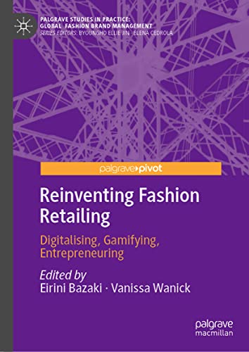 Reinventing Fashion Retailing: Digitalising, Gamifying, Entrepreneuring (Palgrave Studies in Practice: Global Fashion Brand Management)