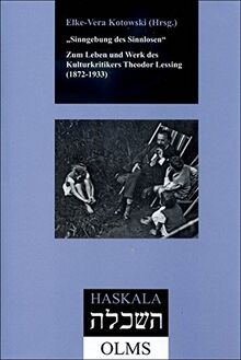 "Sinngebung des Sinnlosen" - Zum Leben und Werk des Kulturkritikers Theodor Lessing (1872-1933) (Haskala - Wissenschaftliche Abhandlungen)