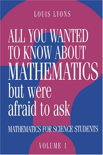 All You Wanted to Know about Mathematics but Were Afraid to Ask: Volume 1: Mathematics Applied to Science