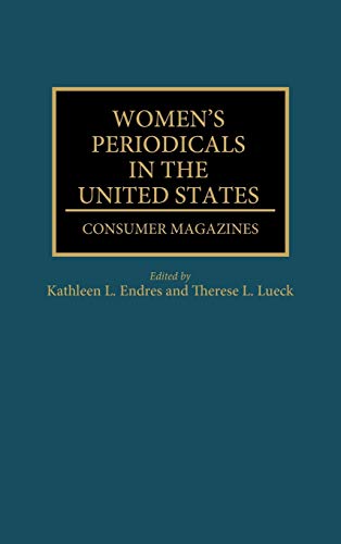 Women's Periodicals in the United States: Consumer Magazines (HISTORICAL GUIDES TO THE WORLD'S PERIODICALS AND NEWSPAPERS)