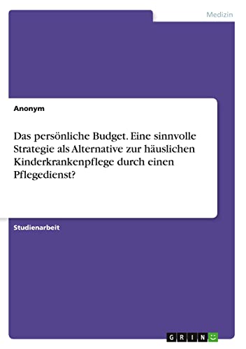 Das persönliche Budget. Eine sinnvolle Strategie als Alternative zur häuslichen Kinderkrankenpflege durch einen Pflegedienst?