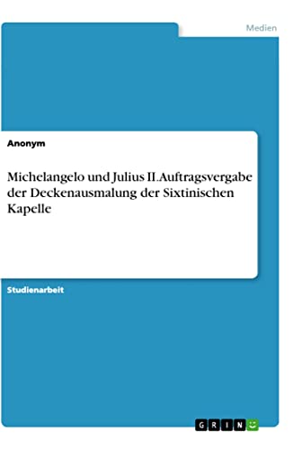 Michelangelo und Julius II. Auftragsvergabe der Deckenausmalung der Sixtinischen Kapelle