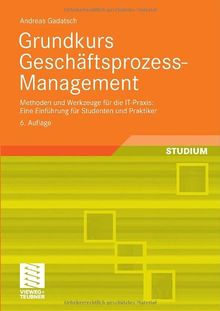 Grundkurs Geschäftsprozess-Management: Methoden und Werkzeuge für die IT-Praxis: Eine Einführung für Studenten und Praktiker: Methoden und Werkzeuge ... Studenten und Praktiker. Mit Online-Service