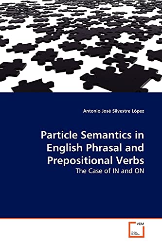 Particle Semantics in English Phrasal and Prepositional Verbs: The Case of IN and ON