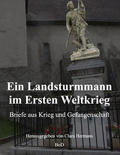 Ein Landsturmmann im Ersten Weltkrieg: Briefe aus Krieg und Gefangenschaft
