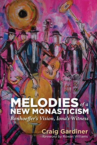Melodies of a New Monasticism: Bonhoeffer's Vision, Iona's Witness