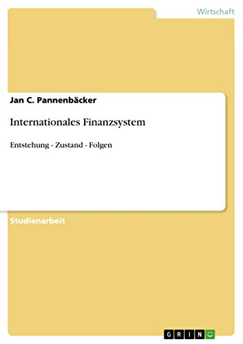 Internationales Finanzsystem: Entstehung - Zustand - Folgen
