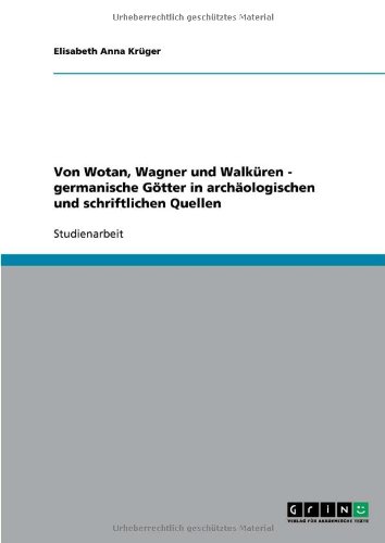 Von Wotan, Wagner und Walküren - germanische Götter in archäologischen und schriftlichen Quellen