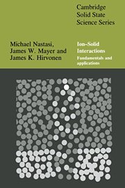 Ion-Solid Interactions: Fundamentals and Applications (Cambridge Solid State Science Series)