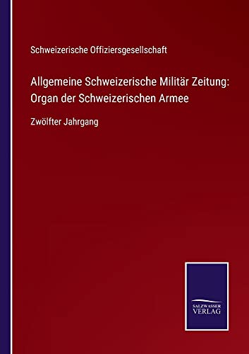 Allgemeine Schweizerische Militär Zeitung: Organ der Schweizerischen Armee: Zwölfter Jahrgang