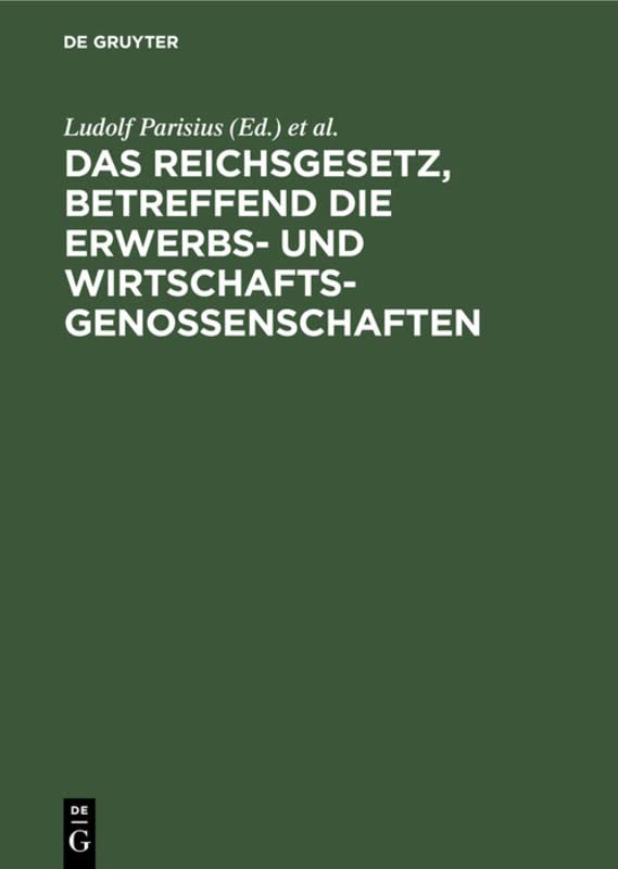 Das Reichsgesetz, betreffend die Erwerbs- und Wirtschaftsgenossenschaften: Kommentar zum praktischen Gebrauch für Juristen, Genossenschaften und ihre Mitglieder