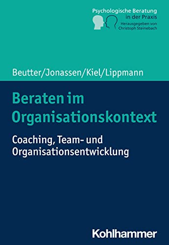 Beraten im Organisationskontext: Coaching, Team- und Organisationsentwicklung (Psychologische Beratung in der Praxis: Grundlagen und Perspektiven)