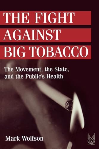 The Fight Against Big Tobacco: The Movement, the State and the Public's Health (SOCIAL PROGLEMS AND SOCIAL ISSUES)
