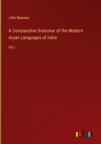 A Comparative Grammar of the Modern Aryan Languages of India: Vol. I