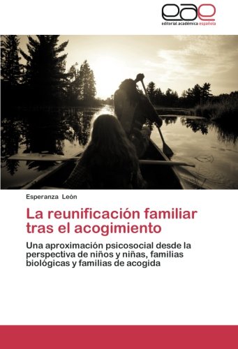 La reunificación familiar tras el acogimiento: Una aproximación psicosocial desde la perspectiva de niños y niñas, familias biológicas y familias de acogida