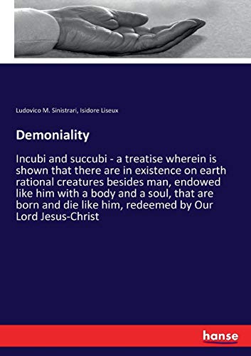 Demoniality: Incubi and succubi - a treatise wherein is shown that there are in existence on earth rational creatures besides man, endowed like him ... like him, redeemed by Our Lord Jesus-Christ