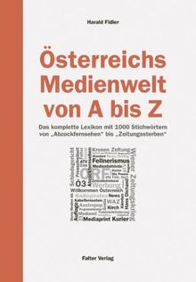 Österreichs Medienwelt von A - Z. Das komplette Lexikon mit 1000 Stichwörtern von Abzockfernsehen bis Zeitungssterben