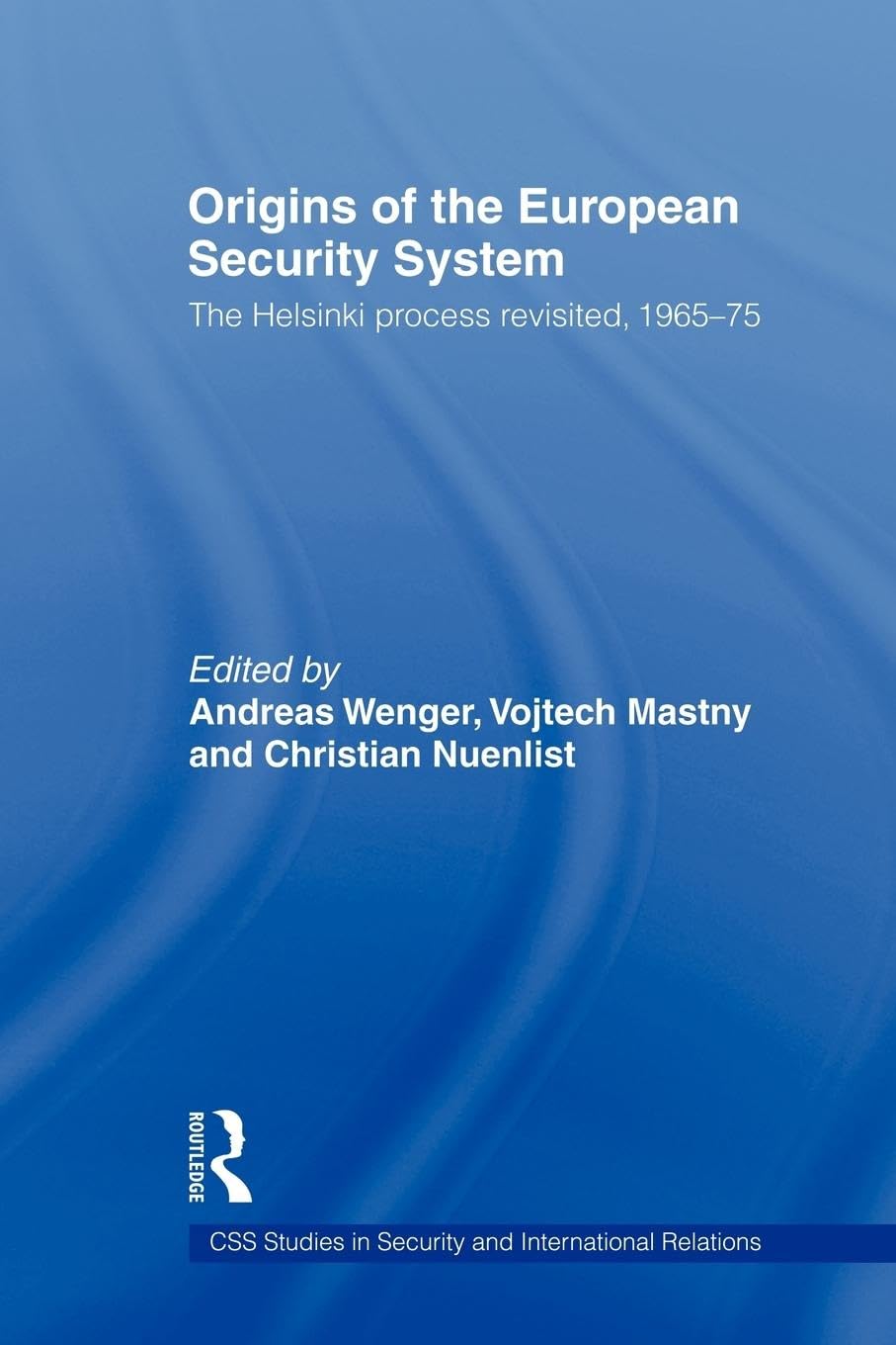Origins of the European Security System: The Helsinki Process Revisited, 1965-75 (CSS Studies in Security and International Relations)