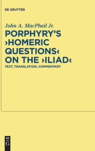Porphyry's Homeric Questions on the Iliad: Text, Translation, Commentary (Texte und Kommentare, Band 36)